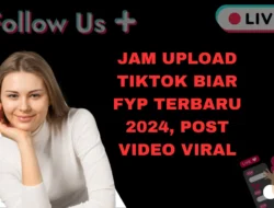 Jam Upload TikTok Biar FYP Terbaru 2024, Post Video Viral