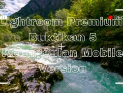 Lightroom Premium: Buktikan 5 Keunggulan Mobile Version